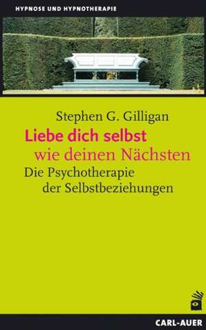 Liebe dich selbst wie deinen Nächsten de Stephen G. Gilligan