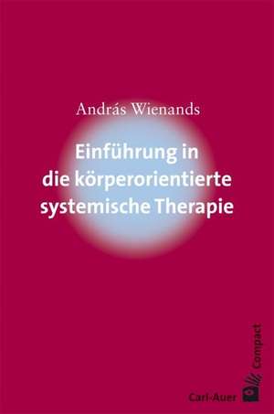 Einführung in die körperorientierte systemische Therapie de András Wienands