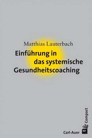 Einführung in das systemische Gesundheitscoaching de Matthias Lauterbach