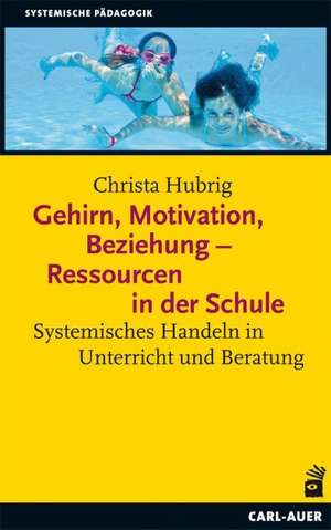 Gehirn, Motivation, Beziehung - Ressourcen in der Schule de Christa Hubrig