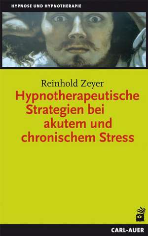 Hypnotherapeutische Strategien bei akutem und chronischem Stress de Reinhold Zeyer