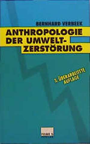 Die Anthropologie der Umweltzerstörung de Bernhard Verbeek