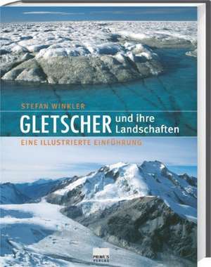 Gletscher und ihre Landschaften de Stefan Winkler