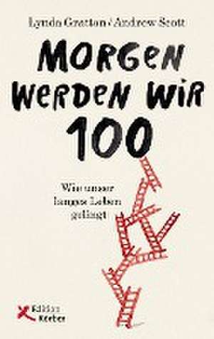 Morgen werden wir 100 de Lynda Gratton