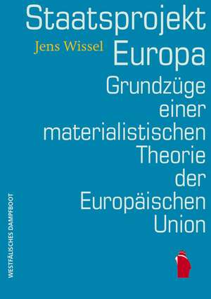 Staatsprojekt EUropa: Grundzüge einer materialistischen Theorie der Europäischen Union de Jens Wissel