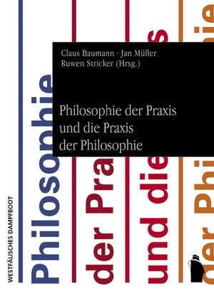 Philosophie der Praxis und die Praxis der Philosophie de Claus Baumann