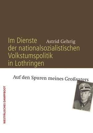 Im Dienste der nationalsozialistischen Volkstumspolitik in Lothringen de Astrid Gehrig