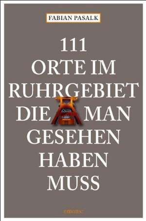 111 Orte im Ruhrgebiet, die man gesehen haben muß de Fabian Pasalk