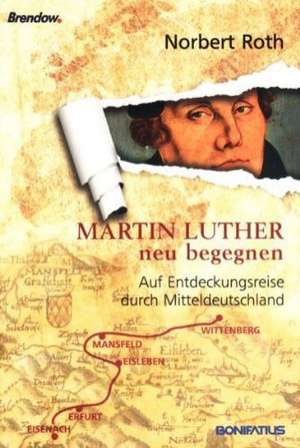 Martin Luther neu begegnen de Norbert Roth