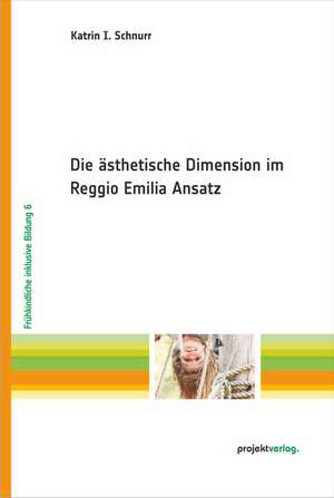 Die ästhetische Dimension im Reggio Emilia Ansatz de Katrin I. Schnurr