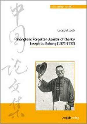 Shanghai's Forgotten Apostle of Charity Joseph Lu Bohong (1875-1937) de Leopold Leeb