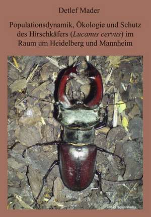 Populationsdynamik, Ökologie und Schutz des Hirschkäfers im Raum Heidelberg und Mannheim de Detlef Mader