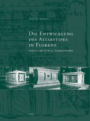 Die Entwicklung des Altarstipes in Florenz vom 12. bis 15. Jahrhundert de Simone Epking