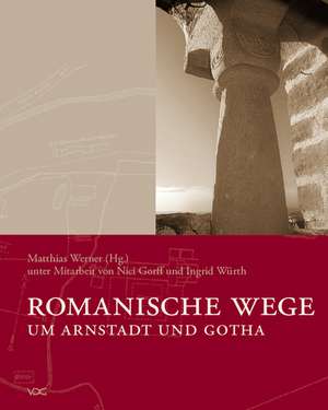 Romanische Wege um Arnstadt und Gotha de Matthias Werner