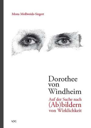 Dorothee von Windheim. Auf der Suche nach (Ab)bildern von Wirklichkeit de Mona Mollweide-Siegert