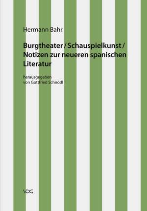 Kritische Schriften in Einzelausgaben / Burgtheater/ Schauspielkunst/ Notizen zur neueren spanischen Literatur de Hermann Bahr