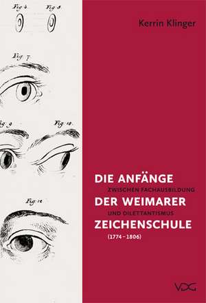 Die Anfänge der Weimarer Zeichenschule (1774 - 1806) de Kerrin Klinger