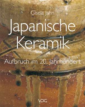 Japanische Keramik - Aufbruch im 20. Jahrhundert de Gisela Jahn