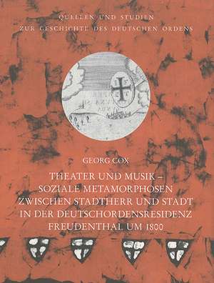 Theater und Musik Soziale Metamorphosen zwischen Stadtherr und Stadt in der Deutschordensresidenz Freudenthal um 1800 de Georg Cox