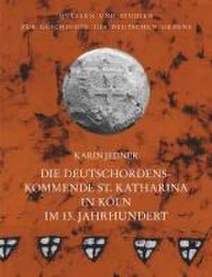 Die Deutschordenskommende St. Katharina in Köln im 13. Jahrhundert de Karin Jedner