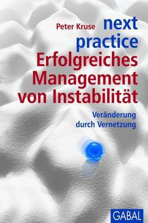 next practice. Erfolgreiches Management von Instabilität de Peter Kruse