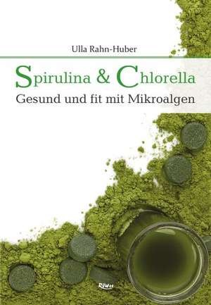 Spirulina & Chlorella de Ulla Rahn-Huber