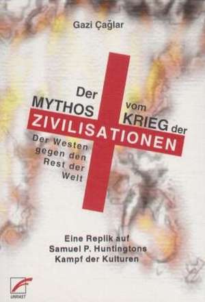 Der Mythos vom Krieg der Zivilisationen de Gazi Caglar