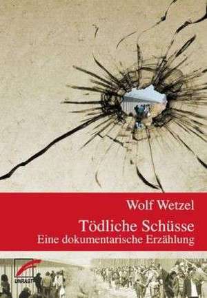 Tödliche Schüsse de Wolf Wetzel