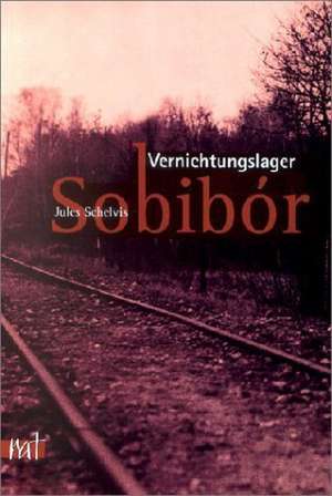 Vernichtungslager Sobibor de Jules Schelvis