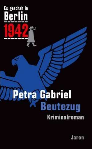 Es geschah in Berlin 1942 Beutezug de Petra Gabriel