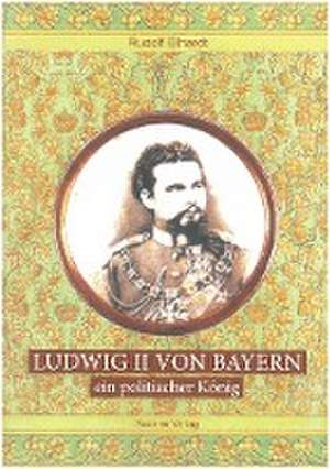 Ludwig II. von Bayern - ein politischer König de Elhardt Rudolf