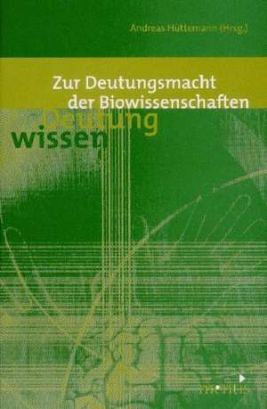 Zur Deutungsmacht der Biowissenschaften de Andreas Hüttemann