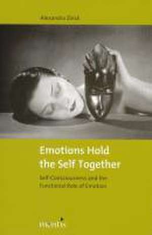 Emotions Hold the Self Together de Alexandra Zinck