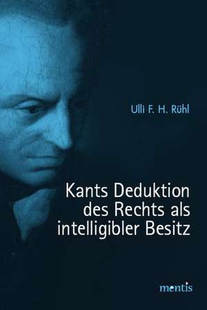 Kants Deduktion des Rechts als intelligibler Besitz de Ulli F. Rühl