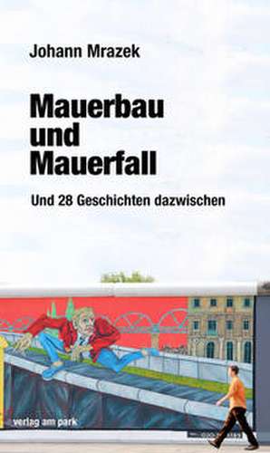 Mauerbau und Mauerfall de Johann Mrazek