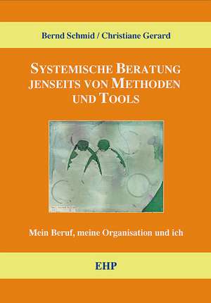 Systemische Beratung jenseits von Tools und Methoden de Bernd Schmid