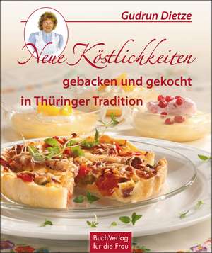 Neue Köstlichkeiten gebacken und gekocht in Thüringer Tradition de Gudrun Dietze