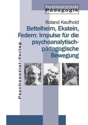 Bettelheim, Ekstein, Federn: Impulse für die psychoanalytisch-pädagogische Bewegung de Roland Kaufhold