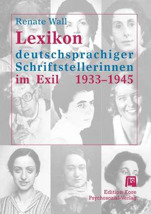 Lexikon deutschsprachiger Schriftstellerinnen im Exil 1933 - 1945 de Renate Wall