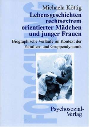 Lebensgeschichten rechtsextrem orientierter Mädchen und junger Frauen de Michaela Köttig