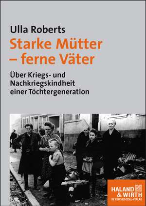 Starke Mütter - ferne Väter de Ulla Roberts