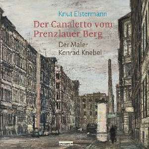 Der Canaletto vom Prenzlauer Berg de Knut Elstermann