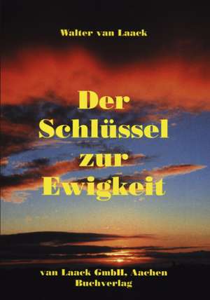 Der Schlüssel zur Ewigkeit de Walter van Laack