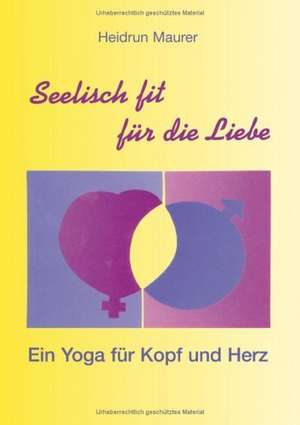 Seelisch fit für die Liebe - Ein Yoga für Kopf und Herz de Heidrun Maurer