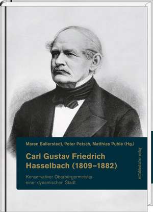 Carl Gustav Friedrich Hasselbach (1809-1882) - konservativer Oberbürgermeister einer dynamischen Stadt de Maren Ballerstedt