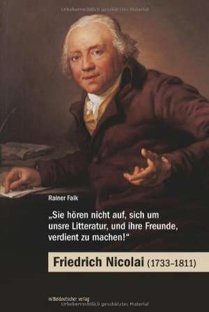 »Sie hören nicht auf, sich um unsre Litteratur, und ihre Freunde, verdient zu machen!« - Friedrich Nicolai (1733-1811) de Rainer Falk