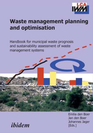 Waste management planning and optimisation. Handbook for municipal waste prognosis and sustainability assessment of waste management systems de Jan Den Boer