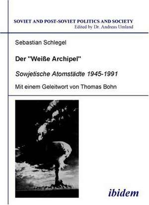 Schlegel, S: "Weisse Archipel" - Sowjetische Atomstädte 1945