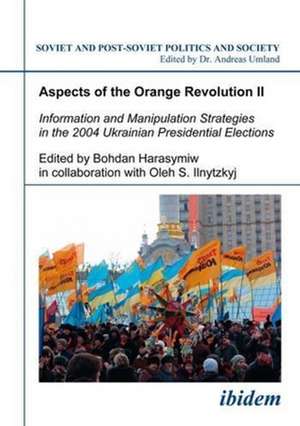 Aspects of the Orange Revolution II – Information and Manipulation Strategies in the 2004 Ukrainian Presidential Elections de Bohdan Harasymiw