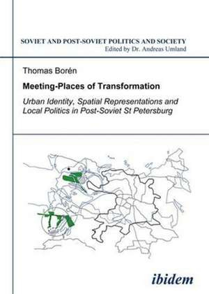 Meeting Places of Transformation – Urban Identity, Spatial Representations, and Local Politics in St. Petersburg, Russia de Thomas Borén